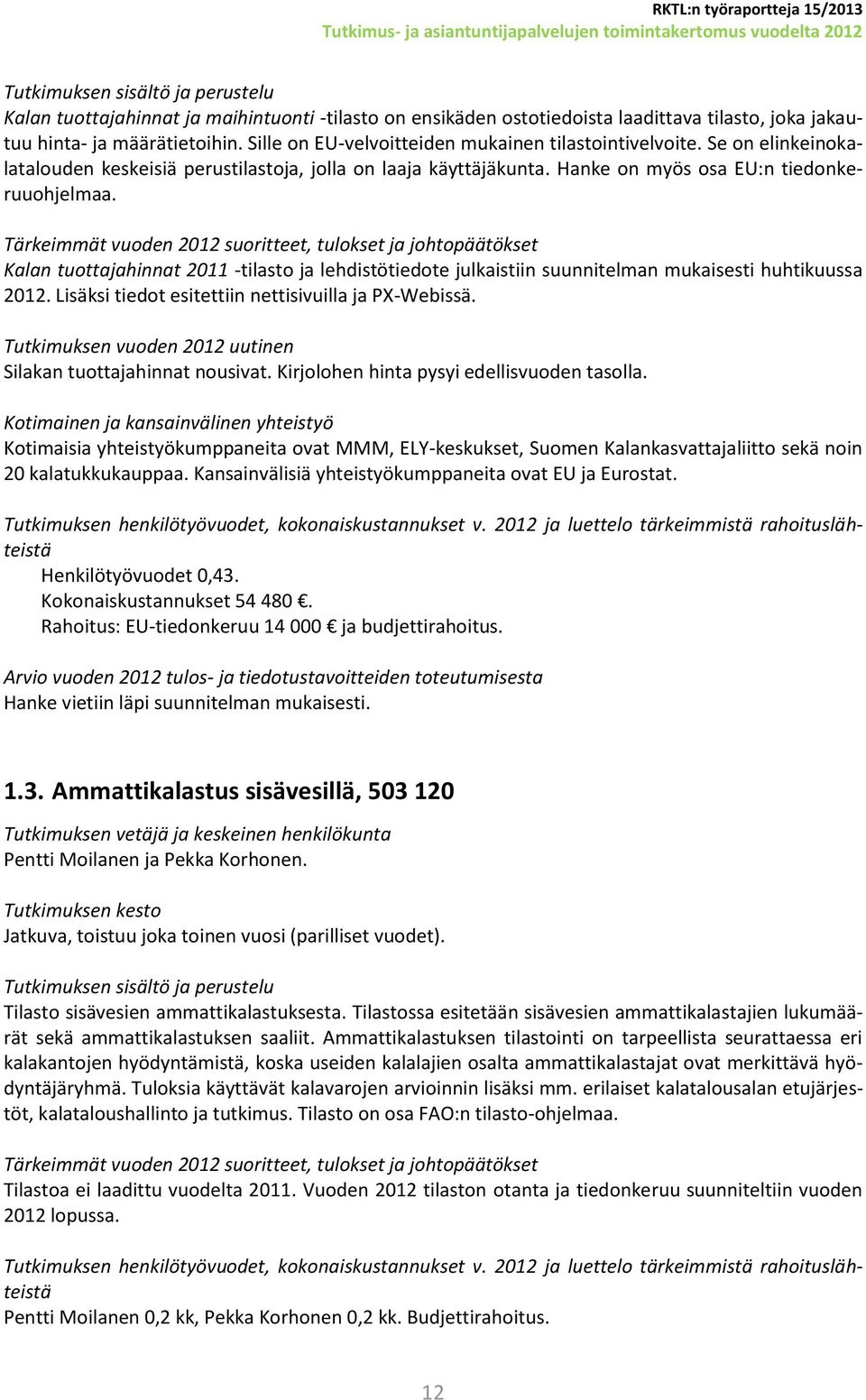 Kalan tuottajahinnat 2011 -tilasto ja lehdistötiedote julkaistiin suunnitelman mukaisesti huhtikuussa 2012. Lisäksi tiedot esitettiin nettisivuilla ja PX-Webissä. Silakan tuottajahinnat nousivat.