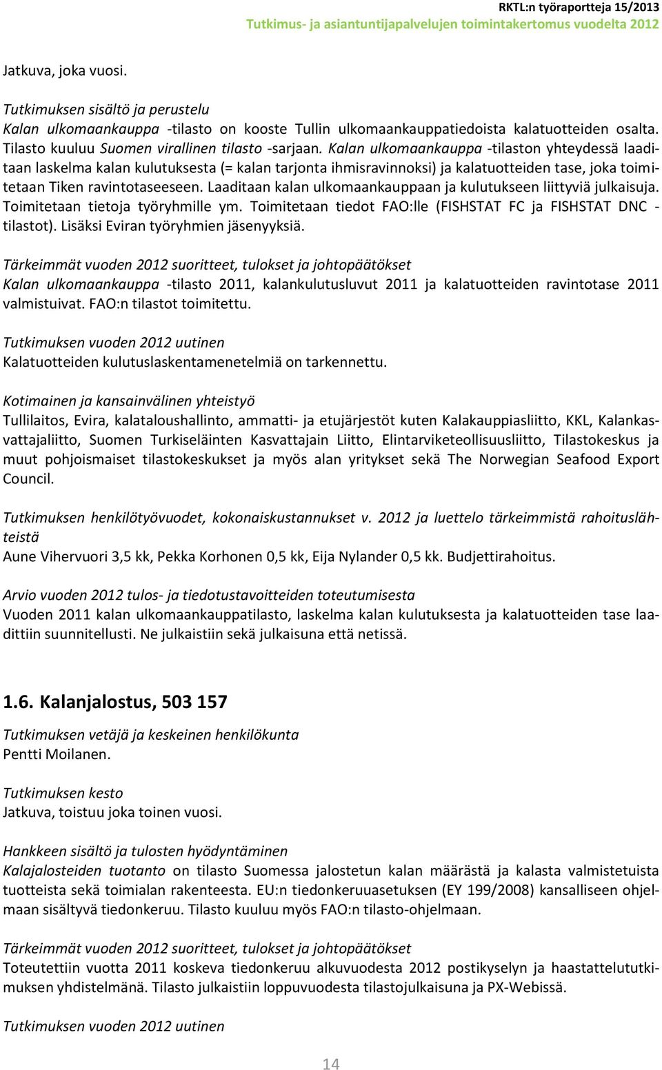 Laaditaan kalan ulkomaankauppaan ja kulutukseen liittyviä julkaisuja. Toimitetaan tietoja työryhmille ym. Toimitetaan tiedot FAO:lle (FISHSTAT FC ja FISHSTAT DNC - tilastot).