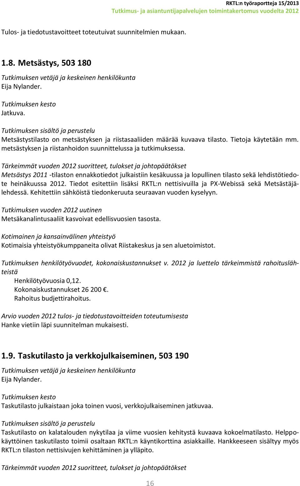 Metsästys 2011 -tilaston ennakkotiedot julkaistiin kesäkuussa ja lopullinen tilasto sekä lehdistötiedote heinäkuussa 2012.