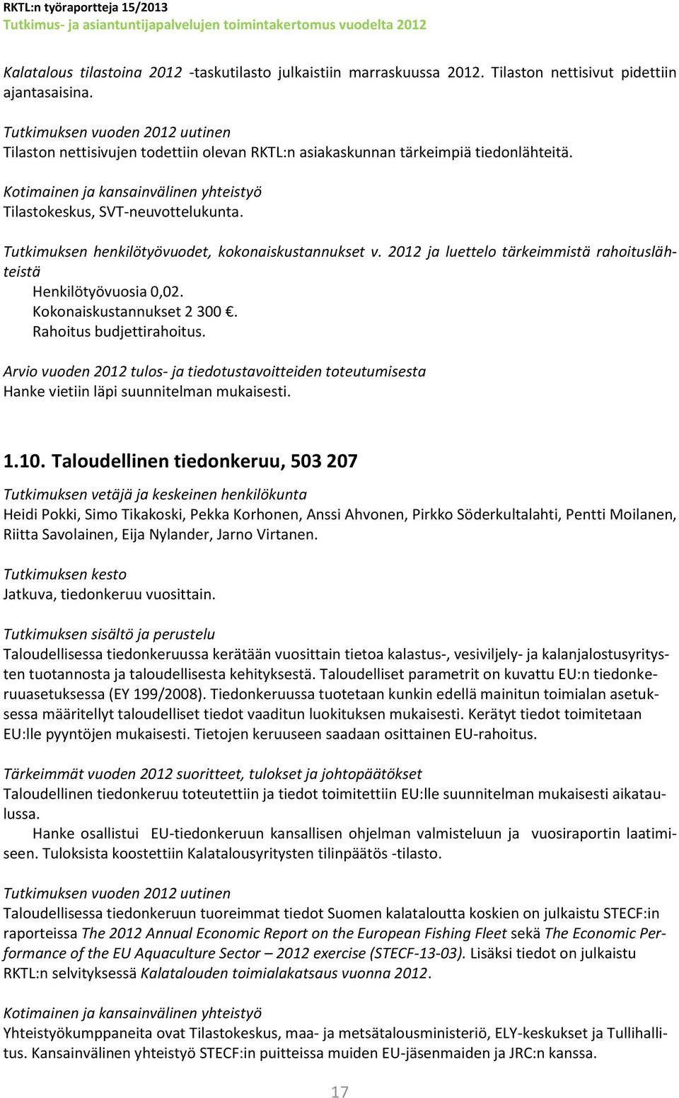 2012 ja luettelo tärkeimmistä rahoituslähteistä Henkilötyövuosia 0,02. Kokonaiskustannukset 2 300. Rahoitus budjettirahoitus. Hanke vietiin läpi suunnitelman mukaisesti. 1.10.