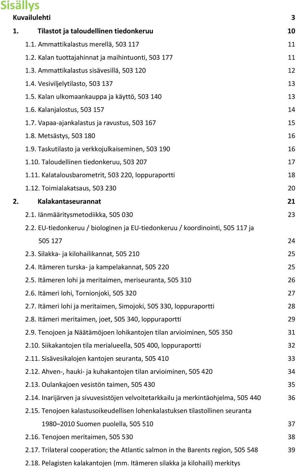 Taskutilasto ja verkkojulkaiseminen, 503 190 16 1.10. Taloudellinen tiedonkeruu, 503 207 17 1.11. Kalatalousbarometrit, 503 220, loppuraportti 18 1.12. Toimialakatsaus, 503 230 20 2.