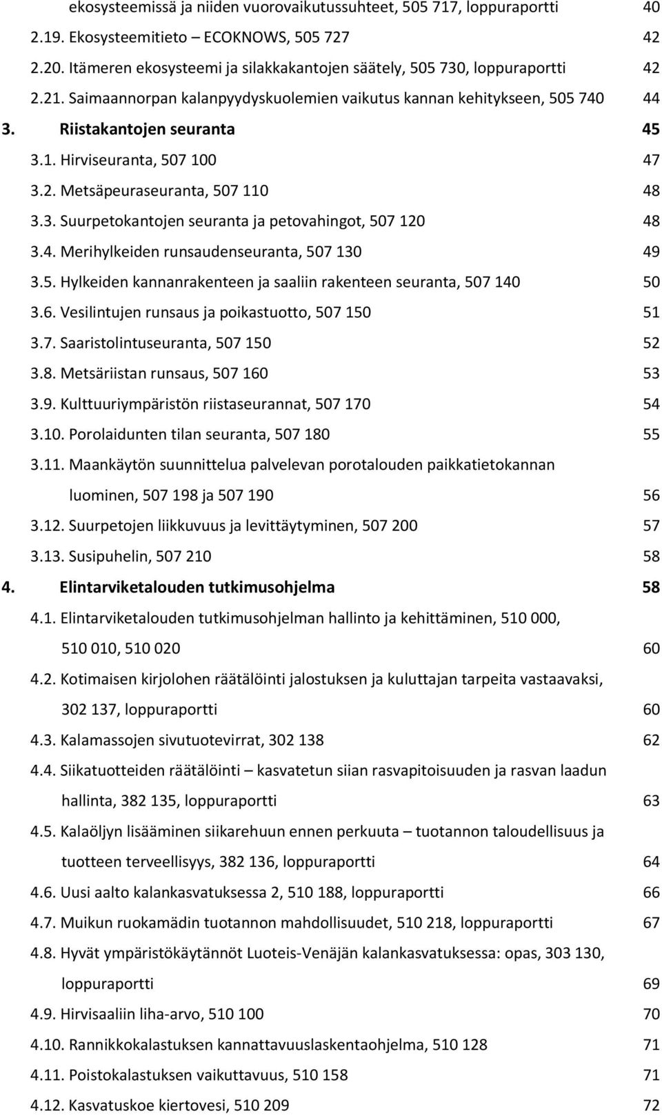 4. Merihylkeiden runsaudenseuranta, 507 130 49 3.5. Hylkeiden kannanrakenteen ja saaliin rakenteen seuranta, 507 140 50 3.6. Vesilintujen runsaus ja poikastuotto, 507 150 51 3.7. Saaristolintuseuranta, 507 150 52 3.