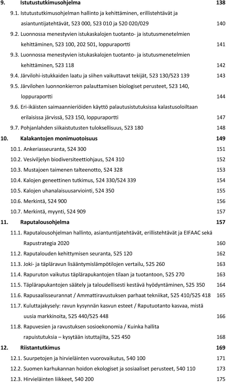 4. Järvilohi-istukkaiden laatu ja siihen vaikuttavat tekijät, 523 130/523 139 143 9.5. Järvilohen luonnonkierron palauttamisen biologiset perusteet, 523 140, loppuraportti 144 9.6.