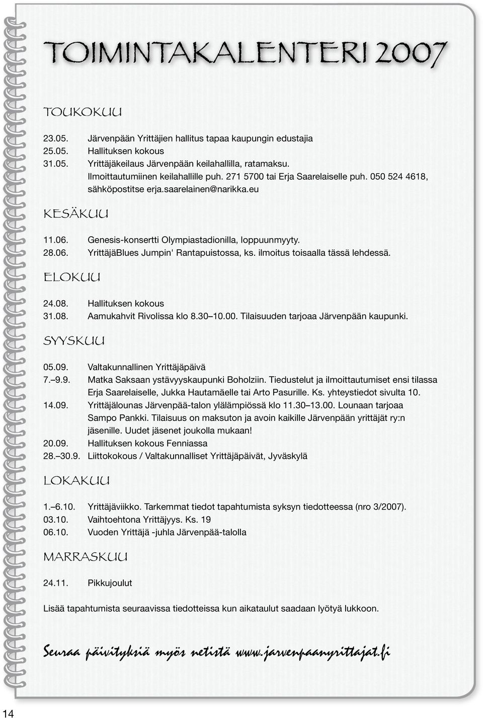 YrittäjäBlues Jumpin' Rantapuistossa, ks. ilmoitus toisaalla tässä lehdessä. ELOKUU 24.08. 31.08. Hallituksen kokous Aamukahvit Rivolissa klo 8.30 10.00. Tilaisuuden tarjoaa Järvenpään kaupunki.