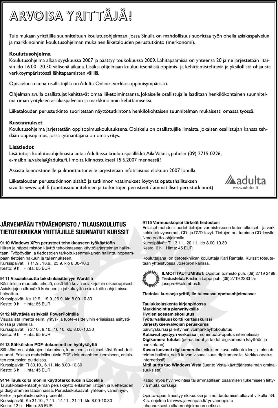 (merkonomi). Koulutusohjelma Koulutusohjelma alkaa syyskuussa 2007 ja päättyy toukokuussa 2009. Lähitapaamisia on yhteensä 20 ja ne järjestetään iltaisin klo 16.00 20.30 välisenä aikana.