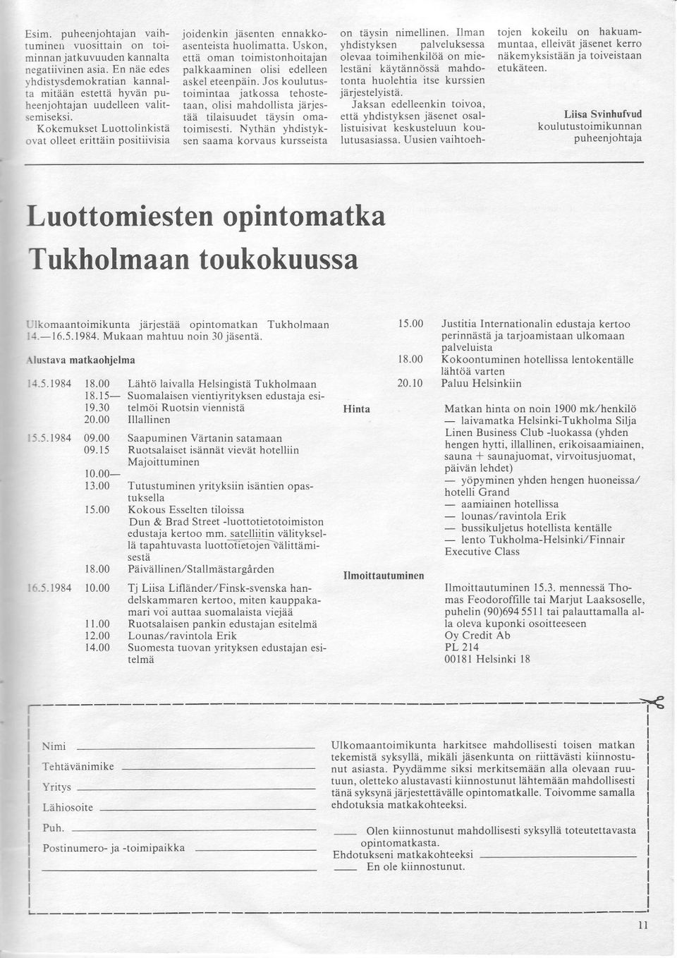 Kokemukset Luottolinkista ovat olleet erittain positiivisia joidenkin jisenten ennakkoasenteista huolimatta. Uskon, etta oman toimistonhoitajan palkkaaminen olisi edelleen askel eteenpiiin.