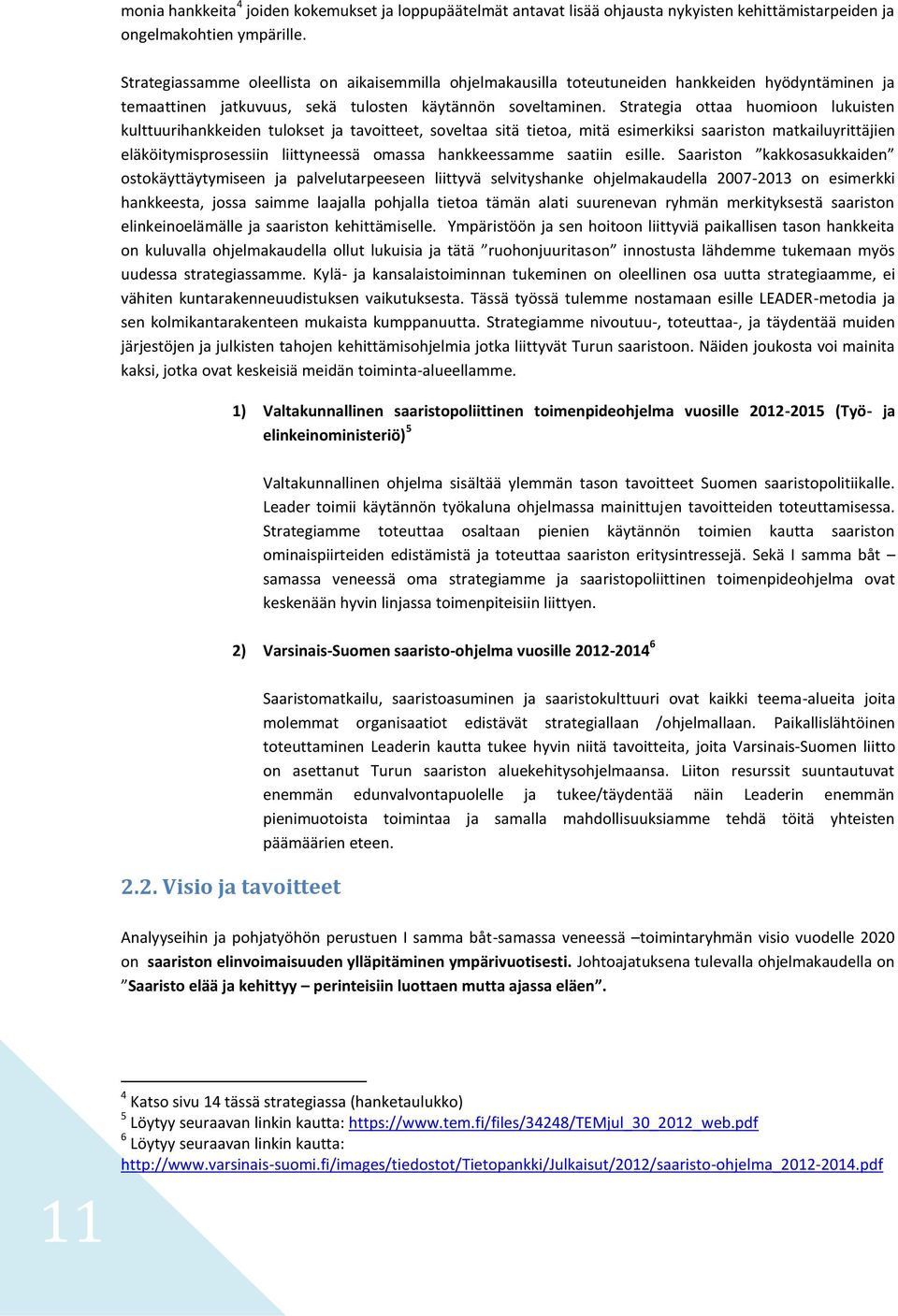 Strategia ottaa huomioon lukuisten kulttuurihankkeiden tulokset ja tavoitteet, soveltaa sitä tietoa, mitä esimerkiksi saariston matkailuyrittäjien eläköitymisprosessiin liittyneessä omassa