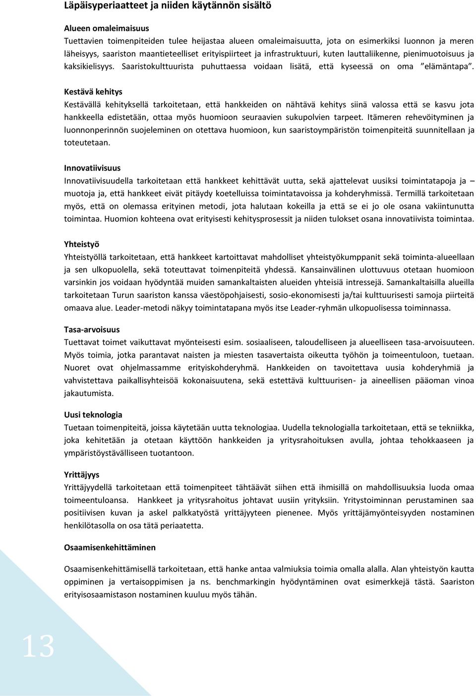 Kestävä kehitys Kestävällä kehityksellä tarkoitetaan, että hankkeiden on nähtävä kehitys siinä valossa että se kasvu jota hankkeella edistetään, ottaa myös huomioon seuraavien sukupolvien tarpeet.