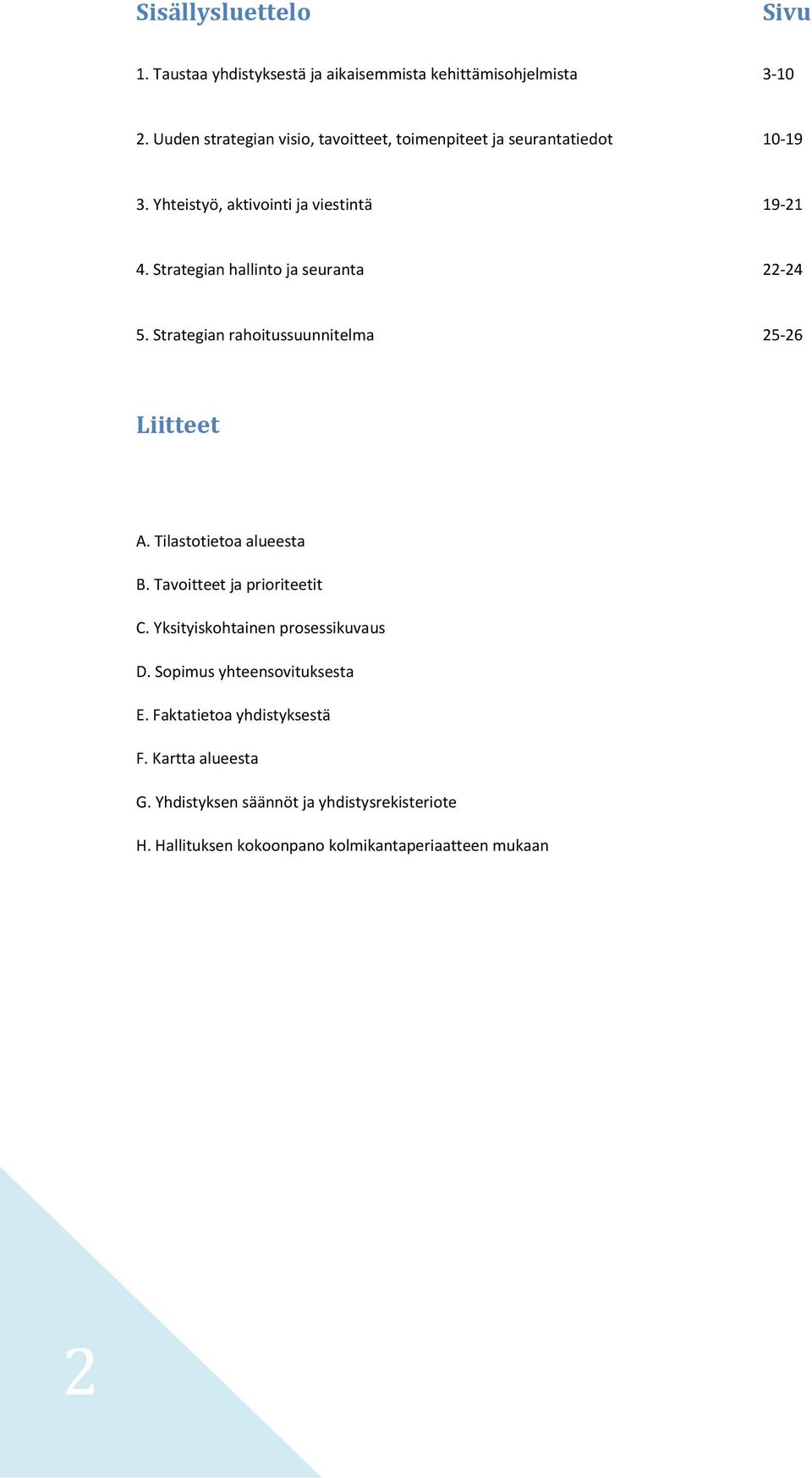 Strategian hallinto ja seuranta 22-24 5. Strategian rahoitussuunnitelma 25-26 Liitteet A. Tilastotietoa alueesta B.