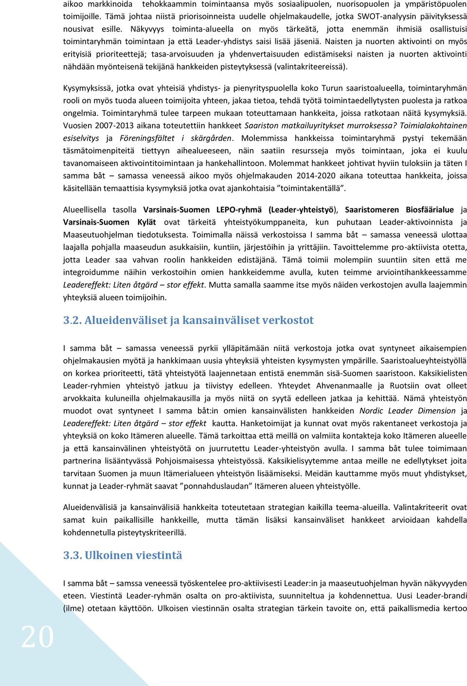 Näkyvyys toiminta-alueella on myös tärkeätä, jotta enemmän ihmisiä osallistuisi toimintaryhmän toimintaan ja että Leader-yhdistys saisi lisää jäseniä.