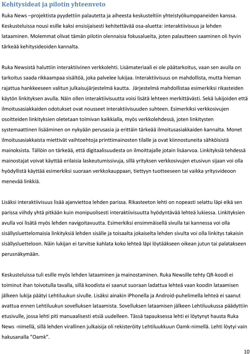 Molemmat olivat tämän pilotin olennaisia fokusalueita, joten palautteen saaminen oli hyvin tärkeää kehitysideoiden kannalta. Ruka Newsistä haluttiin interaktiivinen verkkolehti.