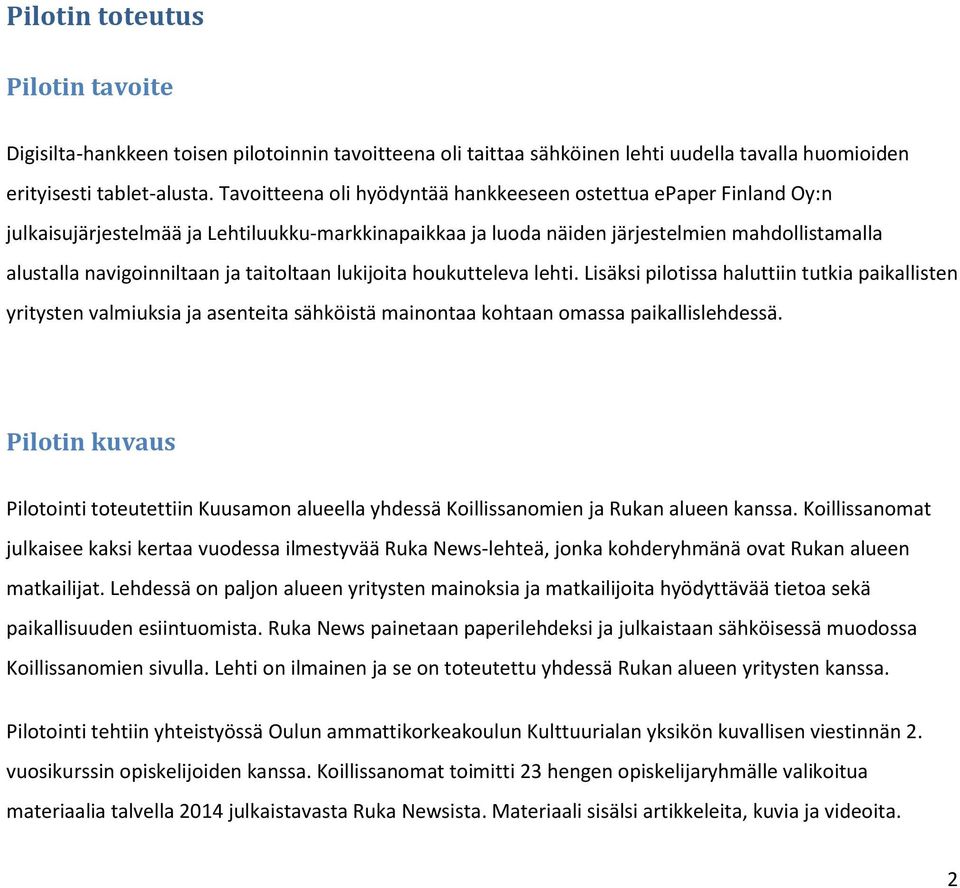 taitoltaan lukijoita houkutteleva lehti. Lisäksi pilotissa haluttiin tutkia paikallisten yritysten valmiuksia ja asenteita sähköistä mainontaa kohtaan omassa paikallislehdessä.