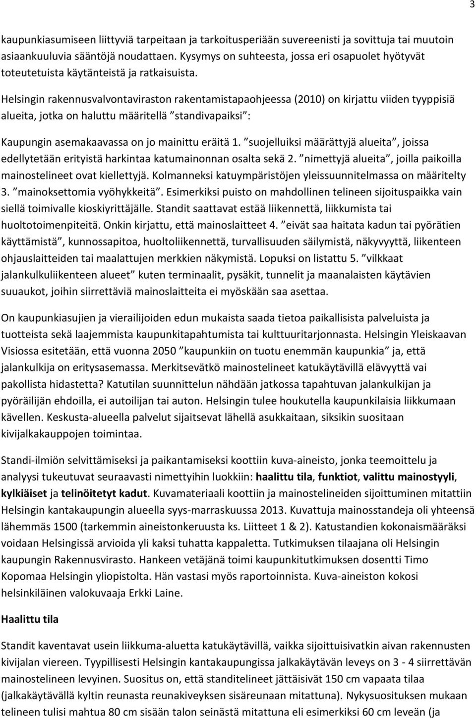 Helsingin rakennusvalvontaviraston rakentamistapaohjeessa (2010) on kirjattu viiden tyyppisiä alueita, jotka on haluttu määritellä standivapaiksi : Kaupungin asemakaavassa on jo mainittu eräitä 1.