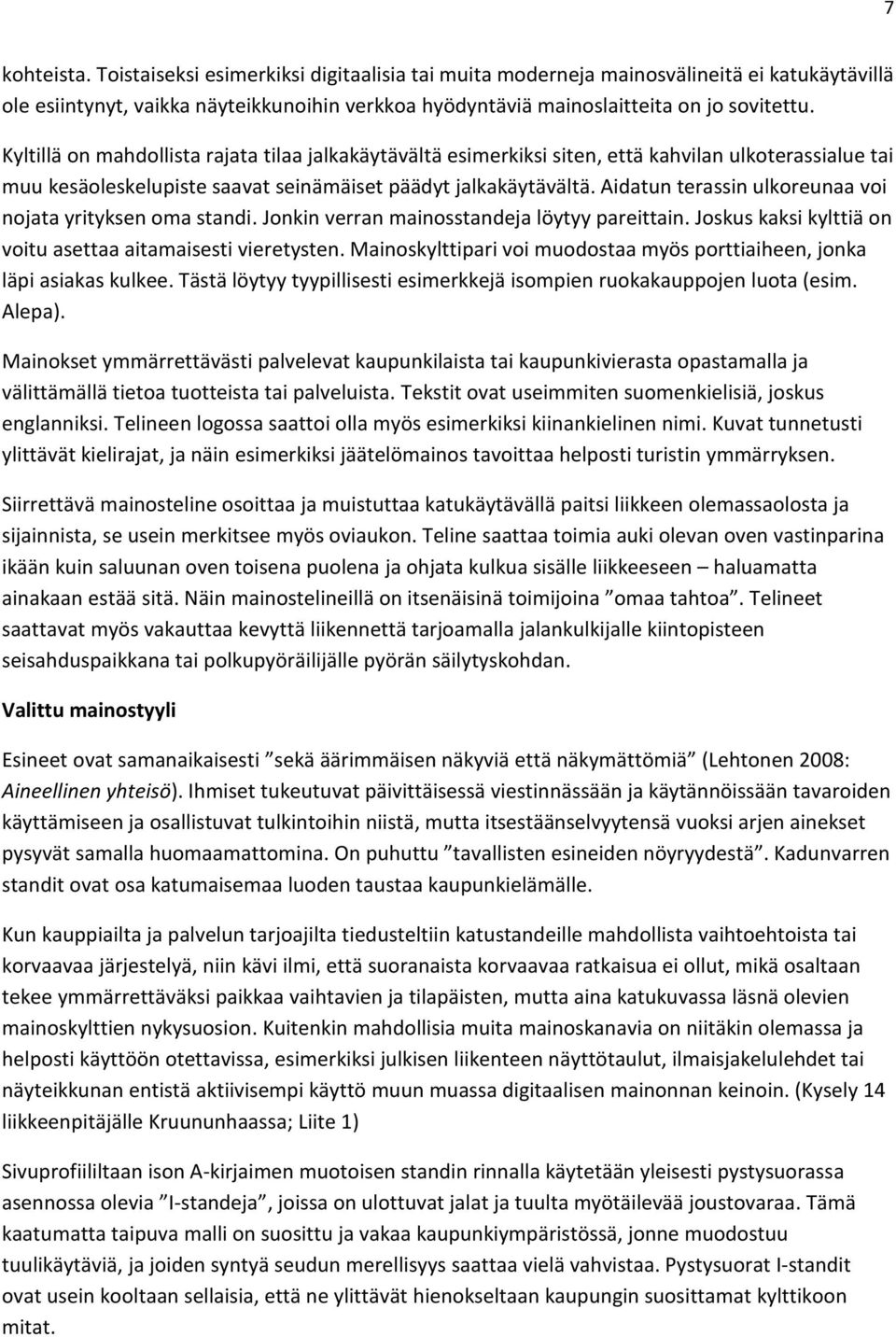 Aidatun terassin ulkoreunaa voi nojata yrityksen oma standi. Jonkin verran mainosstandeja löytyy pareittain. Joskus kaksi kylttiä on voitu asettaa aitamaisesti vieretysten.