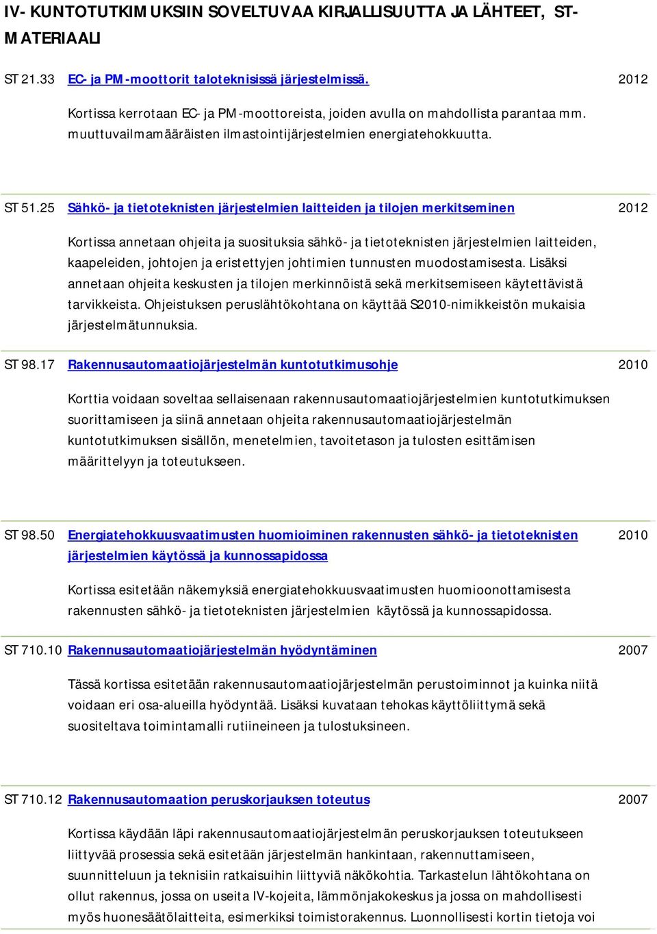 17 Sähkö- ja tietteknisten järjestelmien laitteiden ja tiljen merkitseminen Krtissa annetaan hjeita ja susituksia sähkö- ja tietteknisten järjestelmien laitteiden, kaapeleiden, jhtjen ja eristettyjen