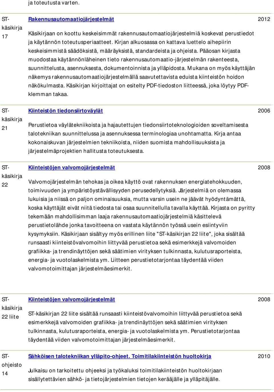 Pääsan kirjasta mudstaa käytännönläheinen tiet rakennusautmaati-järjestelmän rakenteesta, suunnittelusta, asennuksesta, dkumentinnista ja ylläpidsta.