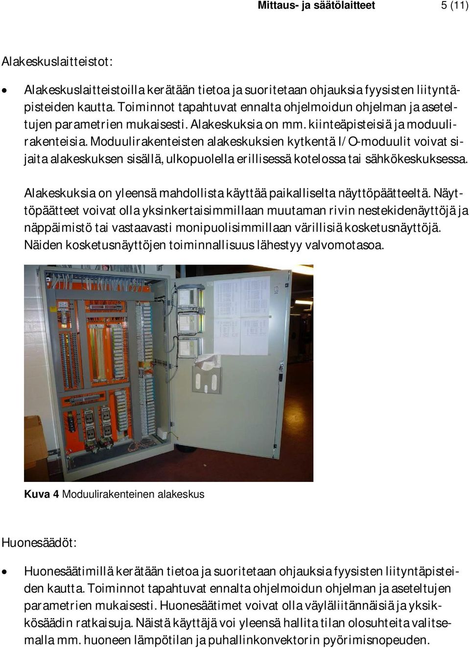 Mduulirakenteisten alakeskuksien kytkentä I/O-mduulit vivat sijaita alakeskuksen sisällä, ulkpulella erillisessä ktelssa tai sähkökeskuksessa.