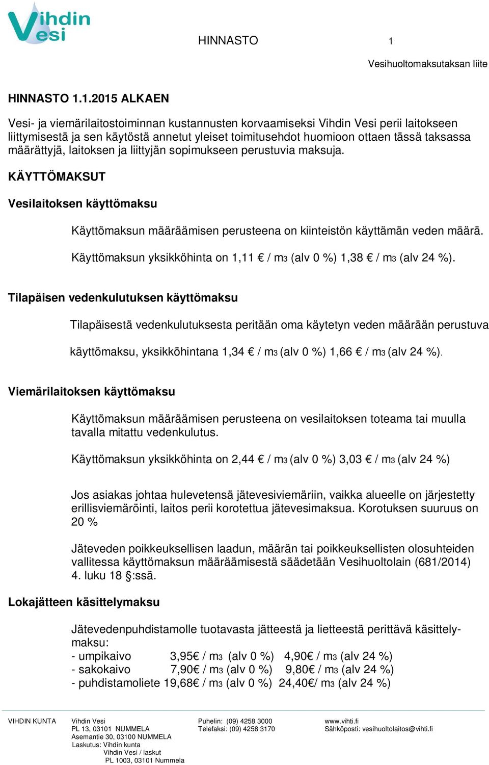 1.2015 ALKAEN Vesi- ja viemärilaitostoiminnan kustannusten korvaamiseksi Vihdin Vesi perii laitokseen liittymisestä ja sen käytöstä annetut yleiset toimitusehdot huomioon ottaen tässä taksassa