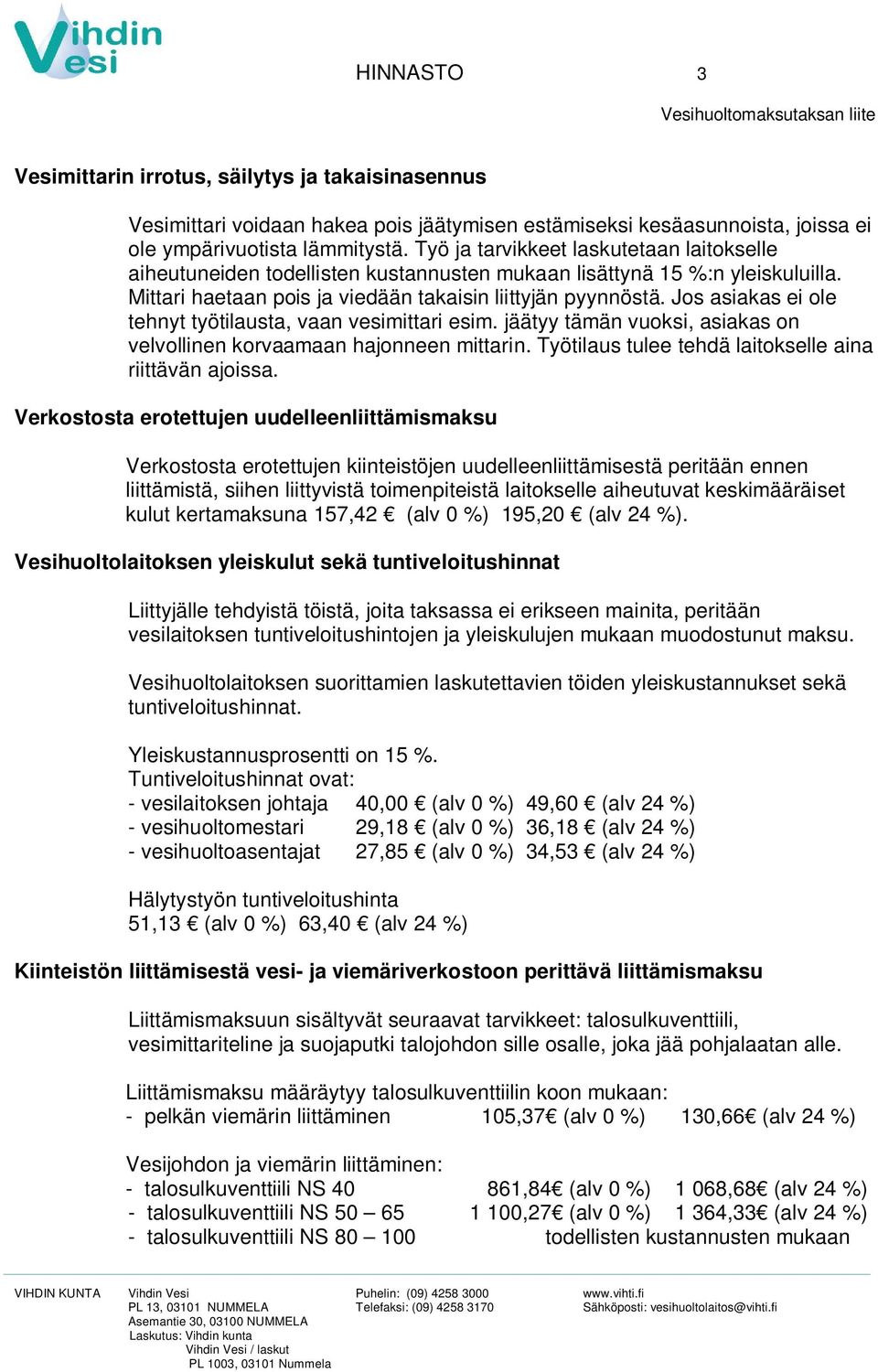 Jos asiakas ei ole tehnyt työtilausta, vaan vesimittari esim. jäätyy tämän vuoksi, asiakas on velvollinen korvaamaan hajonneen mittarin. Työtilaus tulee tehdä laitokselle aina riittävän ajoissa.