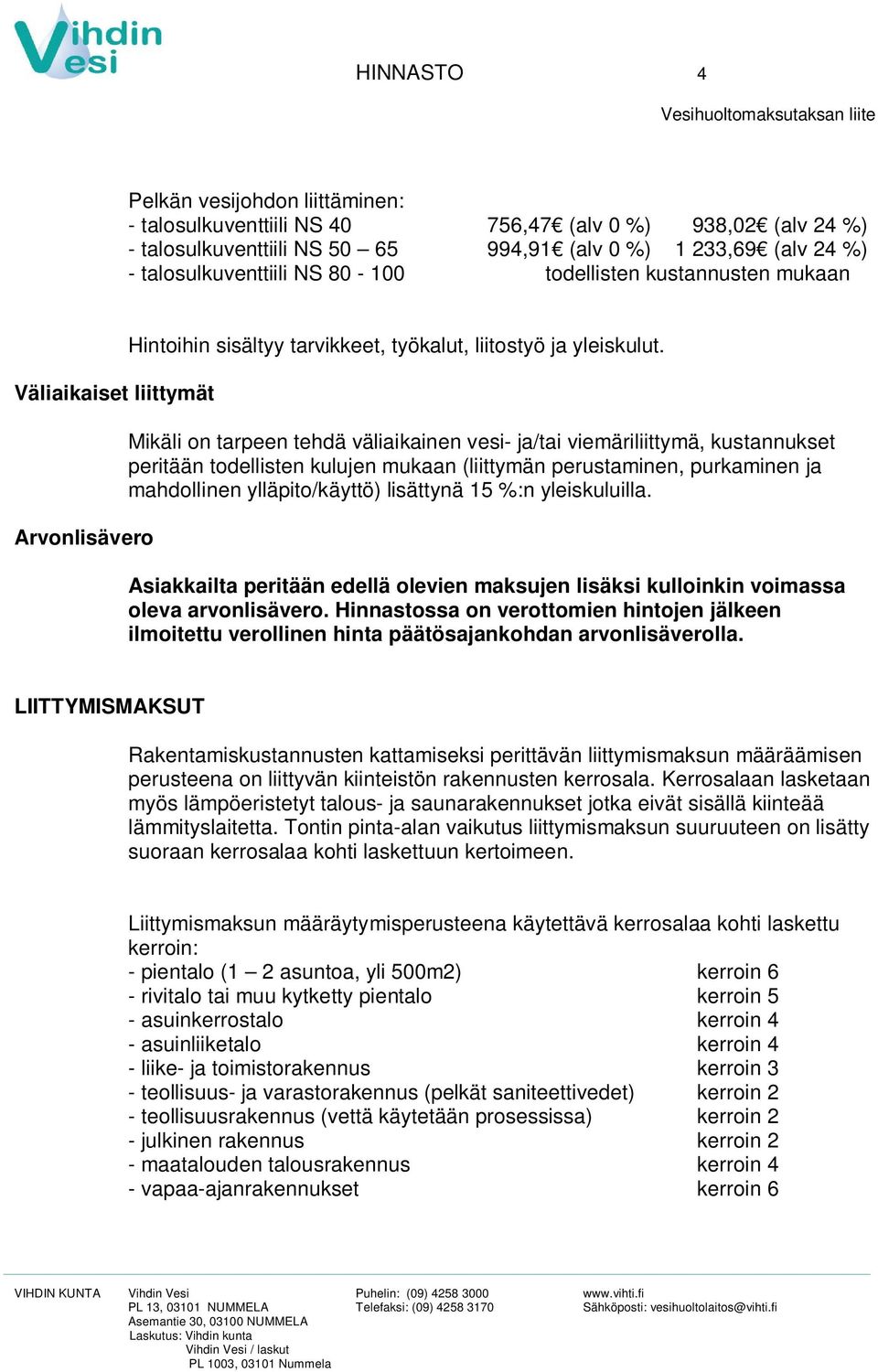 Mikäli on tarpeen tehdä väliaikainen vesi- ja/tai viemäriliittymä, kustannukset peritään todellisten kulujen mukaan (liittymän perustaminen, purkaminen ja mahdollinen ylläpito/käyttö) lisättynä 15