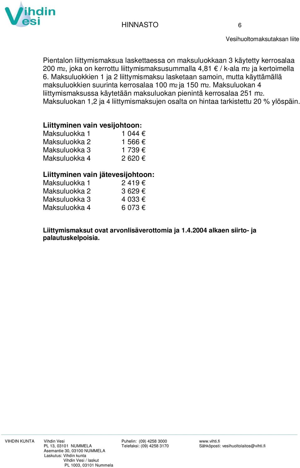 Maksuluokan 4 liittymismaksussa käytetään maksuluokan pienintä kerrosalaa 251 m2. Maksuluokan 1,2 ja 4 liittymismaksujen osalta on hintaa tarkistettu 20 % ylöspäin.