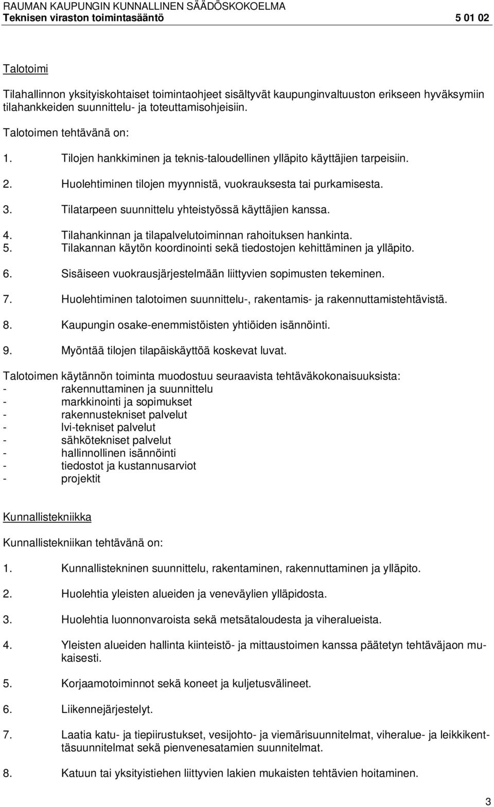 Tilatarpeen suunnittelu yhteistyössä käyttäjien kanssa. 4. Tilahankinnan ja tilapalvelutoiminnan rahoituksen hankinta. 5. Tilakannan käytön koordinointi sekä tiedostojen kehittäminen ja ylläpito. 6.