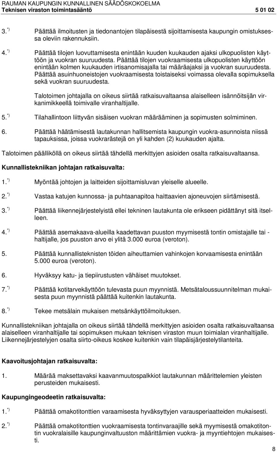 Päättää tilojen vuokraamisesta ulkopuolisten käyttöön enintään kolmen kuukauden irtisanomisajalla tai määräajaksi ja vuokran suuruudesta.