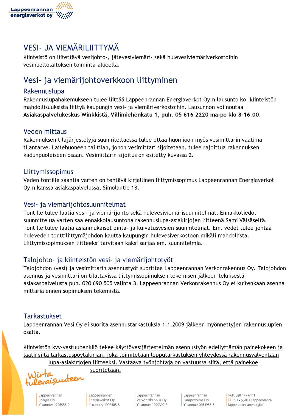 kiinteistön mahdollisuuksista liittyä kaupungin vesi- ja viemäriverkostoihin. Lausunnon voi noutaa Asiakaspalvelukeskus Winkkistä, Villimiehenkatu 1, puh. 05 616 2220 ma-pe klo 8-16.00.