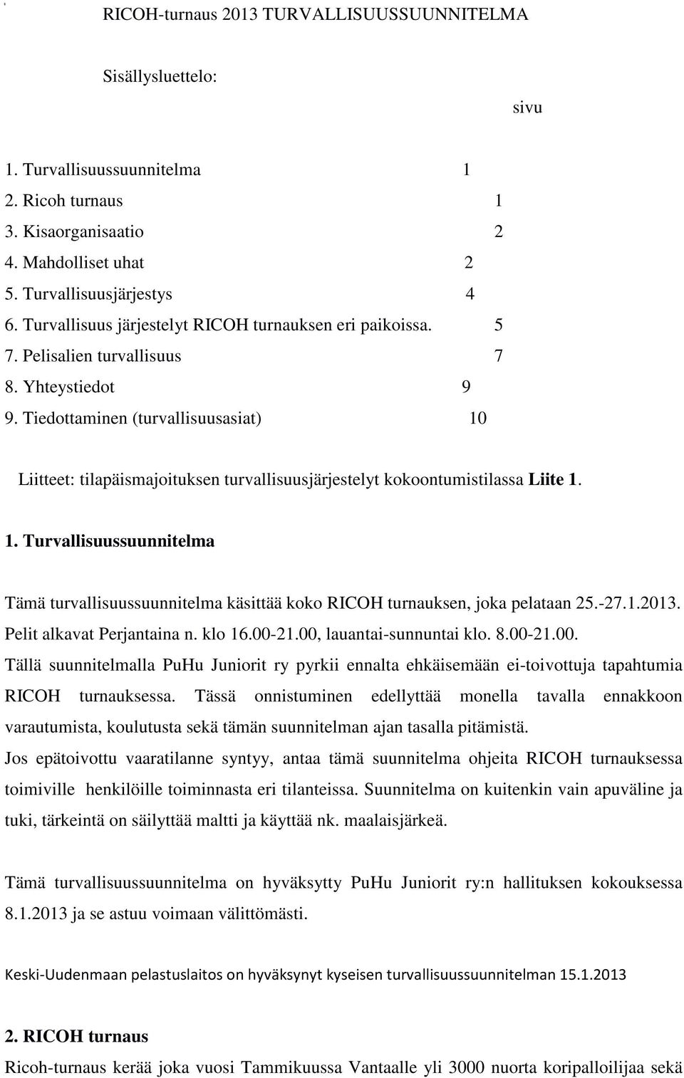 Tiedottaminen (turvallisuusasiat) 10 Liitteet: tilapäismajoituksen turvallisuusjärjestelyt kokoontumistilassa Liite 1. 1. Turvallisuussuunnitelma Tämä turvallisuussuunnitelma käsittää koko RICOH turnauksen, joka pelataan 25.