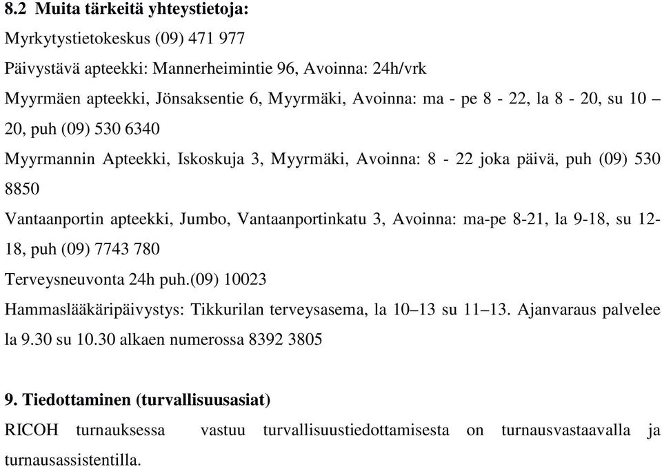 Vantaanportinkatu 3, Avoinna: ma-pe 8-21, la 9-18, su 12-18, puh (09) 7743 780 Terveysneuvonta 24h puh.(09) 10023 Hammaslääkäripäivystys: Tikkurilan terveysasema, la 10 13 su 11 13.