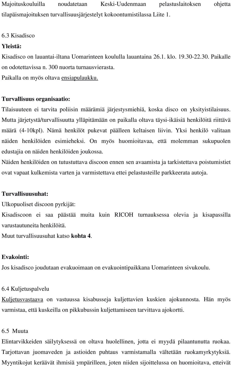 Paikalla on myös oltava ensiapulaukku. Turvallisuus organisaatio: Tilaisuuteen ei tarvita poliisin määrämiä järjestysmiehiä, koska disco on yksityistilaisuus.