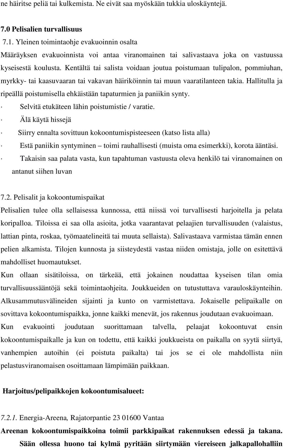 Kentältä tai salista voidaan joutua poistumaan tulipalon, pommiuhan, myrkky- tai kaasuvaaran tai vakavan häiriköinnin tai muun vaaratilanteen takia.