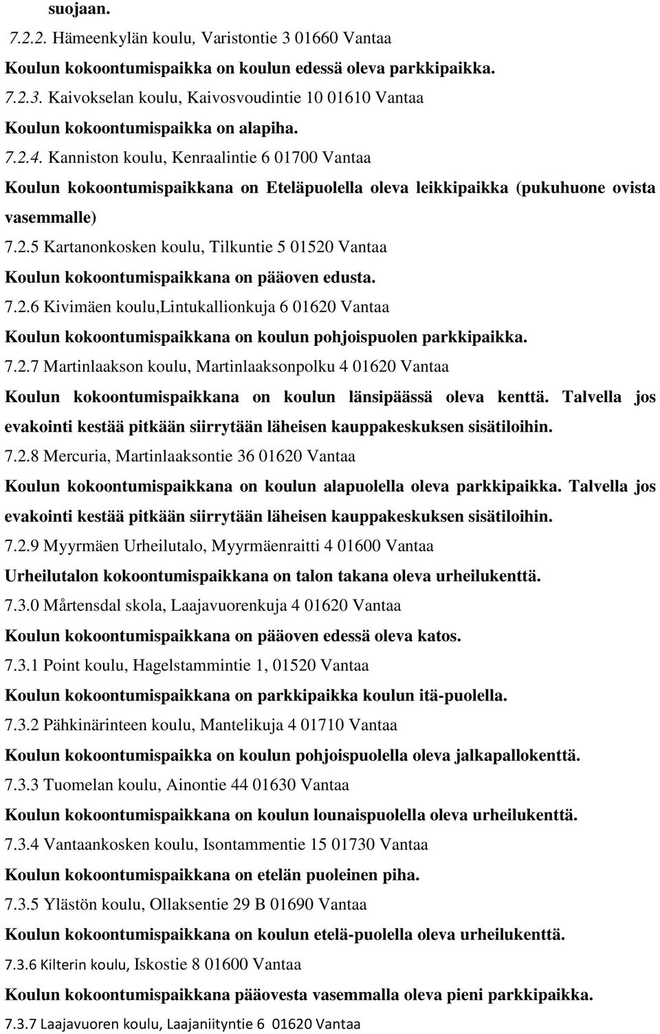 7.2.6 Kivimäen koulu,lintukallionkuja 6 01620 Vantaa Koulun kokoontumispaikkana on koulun pohjoispuolen parkkipaikka. 7.2.7 Martinlaakson koulu, Martinlaaksonpolku 4 01620 Vantaa Koulun kokoontumispaikkana on koulun länsipäässä oleva kenttä.