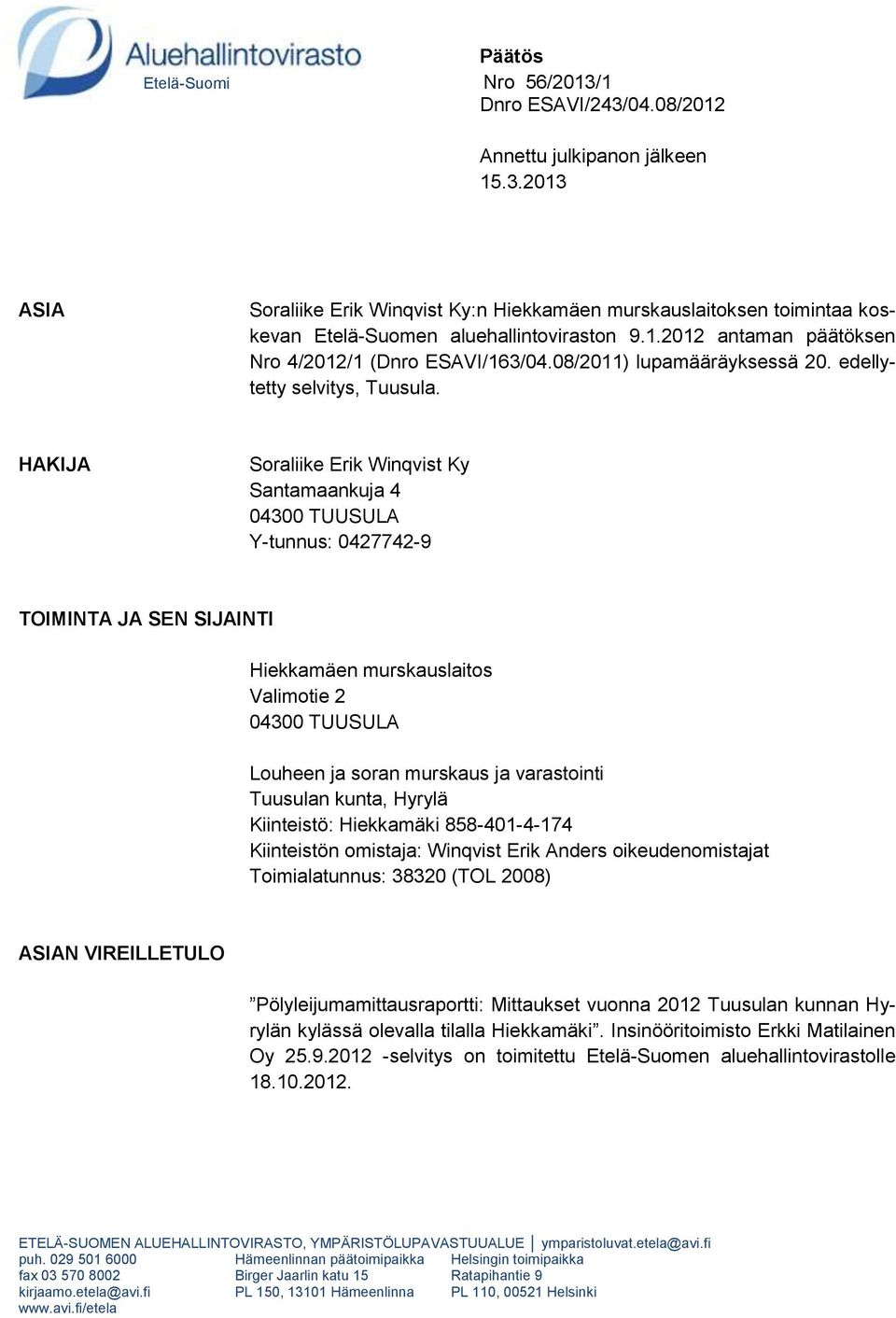 HAKIJA Soraliike Erik Winqvist Ky Santamaankuja 4 04300 TUUSULA Y-tunnus: 0427742-9 TOIMINTA JA SEN SIJAINTI Hiekkamäen murskauslaitos Valimotie 2 04300 TUUSULA Louheen ja soran murskaus ja