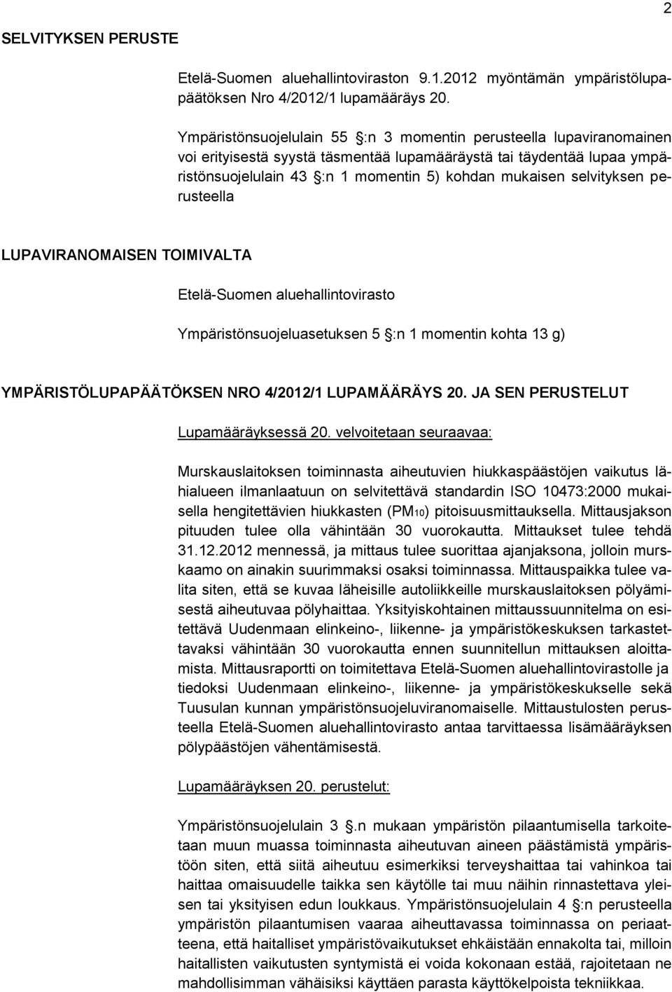 selvityksen perusteella LUPAVIRANOMAISEN TOIMIVALTA Etelä-Suomen aluehallintovirasto Ympäristönsuojeluasetuksen 5 :n 1 momentin kohta 13 g) YMPÄRISTÖLUPAPÄÄTÖKSEN NRO 4/2012/1 LUPAMÄÄRÄYS 20.