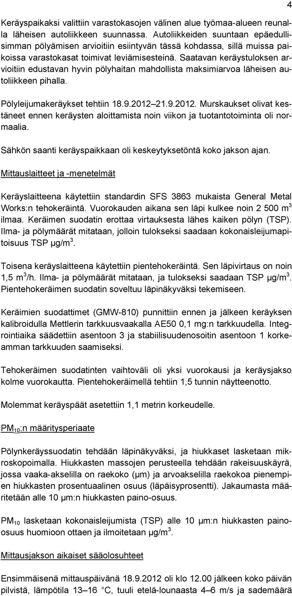 Saatavan keräystuloksen arvioitiin edustavan hyvin pölyhaitan mahdollista maksimiarvoa läheisen autoliikkeen pihalla. Pölyleijumakeräykset tehtiin 18.9.2012 