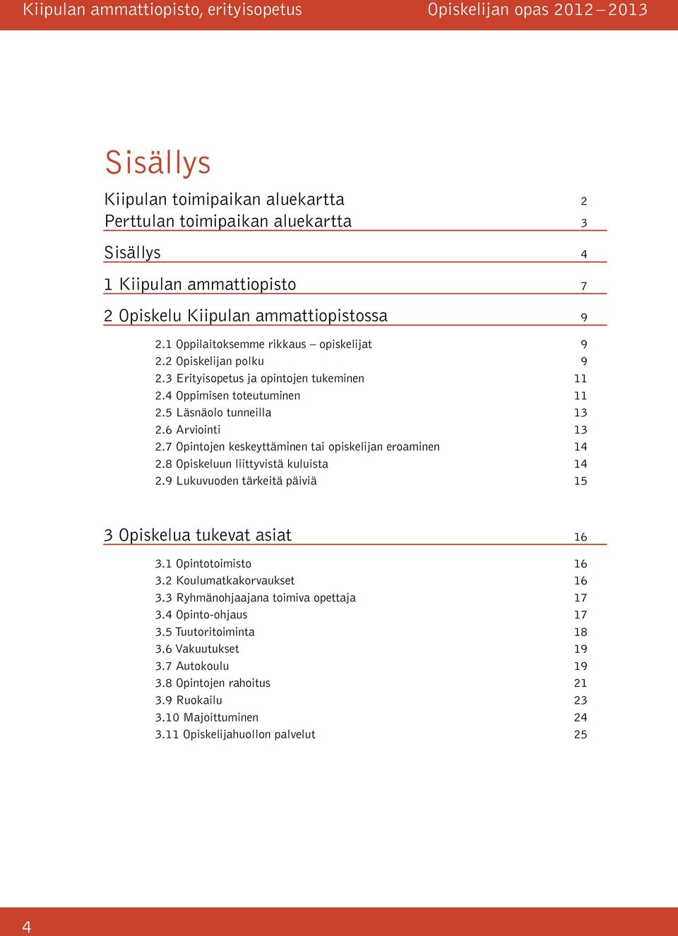 7 Opintojen keskeyttäminen tai opiskelijan eroaminen 14 2.8 Opiskeluun liittyvistä kuluista 14 2.9 Lukuvuoden tärkeitä päiviä 15 3 Opiskelua tukevat asiat 16 3.1 Opintotoimisto 16 3.