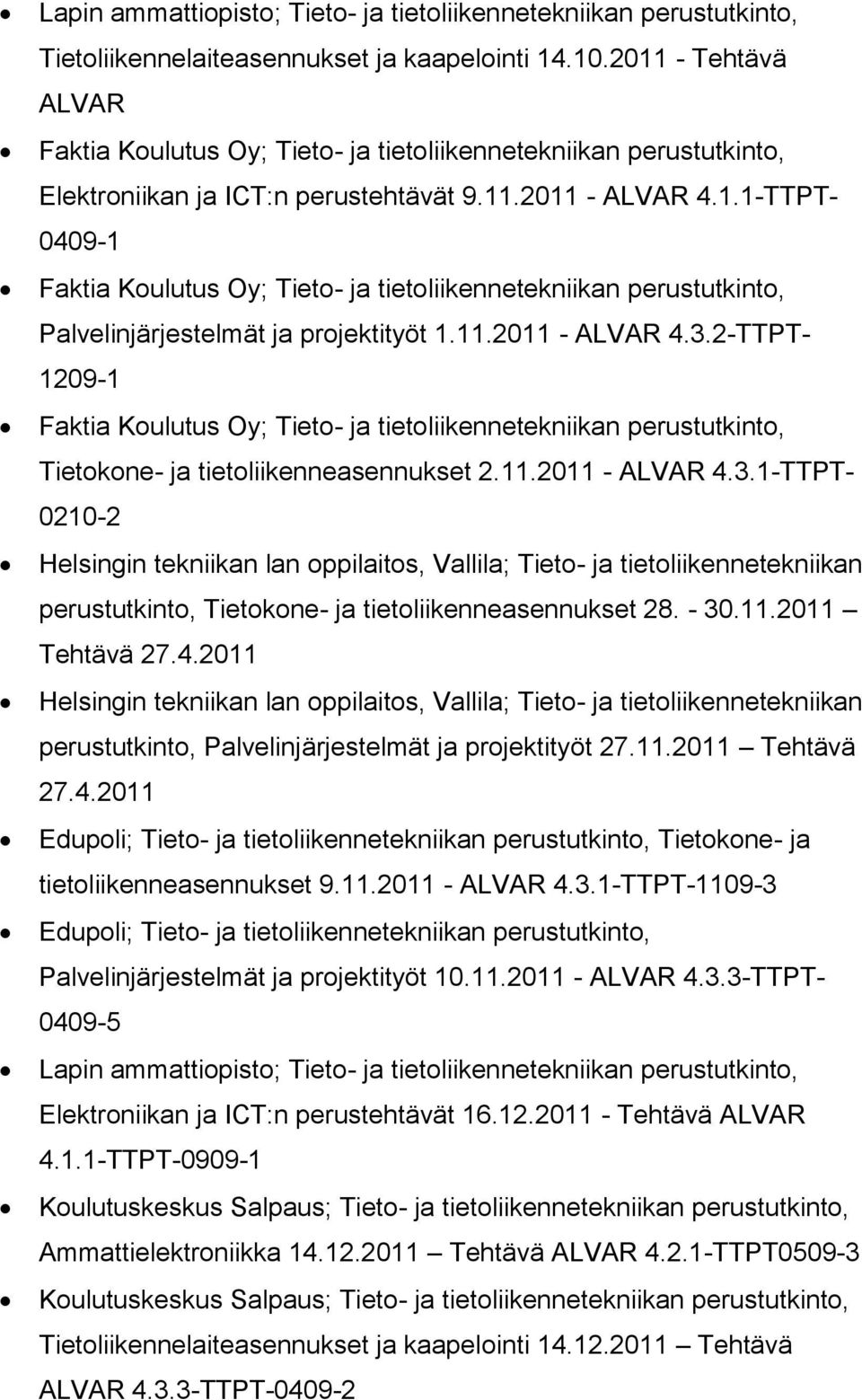 11.2011 - ALVAR 4.3.2-TTPT- 1209-1 Faktia Koulutus Oy; Tieto- ja tietoliikennetekniikan perustutkinto, Tietokone- ja tietoliikenneasennukset 2.11.2011 - ALVAR 4.3.1-TTPT- 0210-2 Helsingin tekniikan lan oppilaitos, Vallila; Tieto- ja tietoliikennetekniikan perustutkinto, Tietokone- ja tietoliikenneasennukset 28.