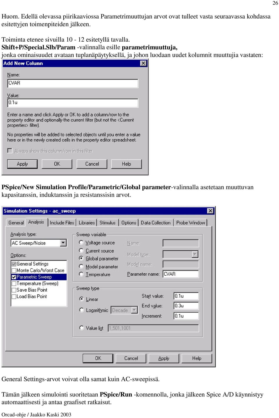 Slb/Param -valinnalla esille parametrimuuttuja, jonka ominaisuudet avataan tuplanäpäytyksellä, ja johon luodaan uudet kolumnit muuttujia vastaten: PSpice/New Simulation