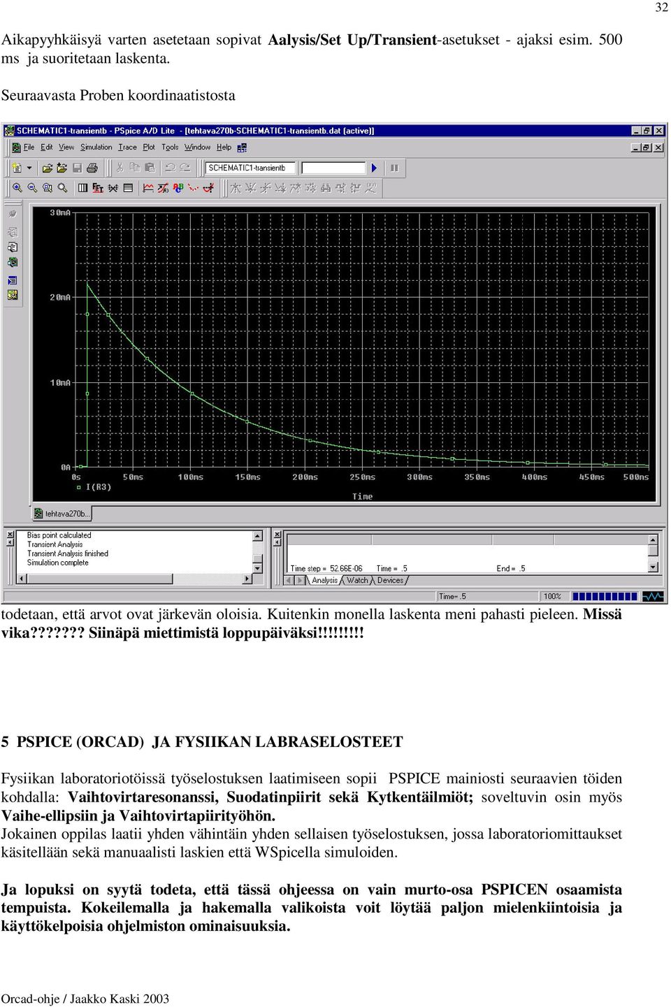 !!!!!!!! 5 PSPICE (ORCAD) JA FYSIIKAN LABRASELOSTEET Fysiikan laboratoriotöissä työselostuksen laatimiseen sopii PSPICE mainiosti seuraavien töiden kohdalla: Vaihtovirtaresonanssi, Suodatinpiirit