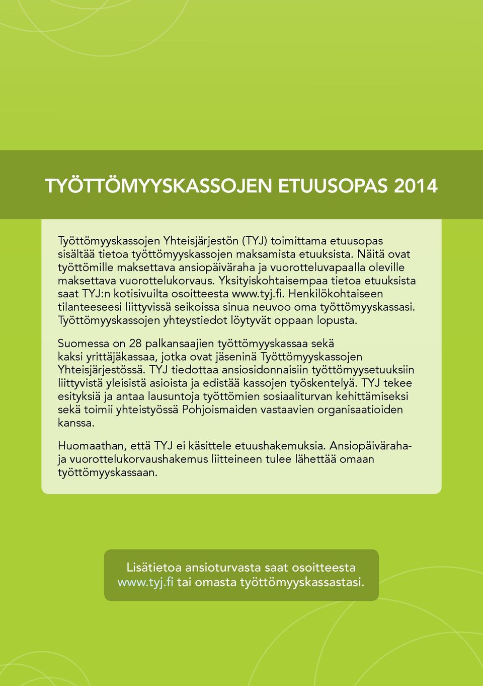 Henkilökohtaiseen tilanteeseesi liittyvissä seikoissa sinua neuvoo oma työttömyyskassasi. Työttömyyskassojen yhteystiedot löytyvät oppaan lopusta.