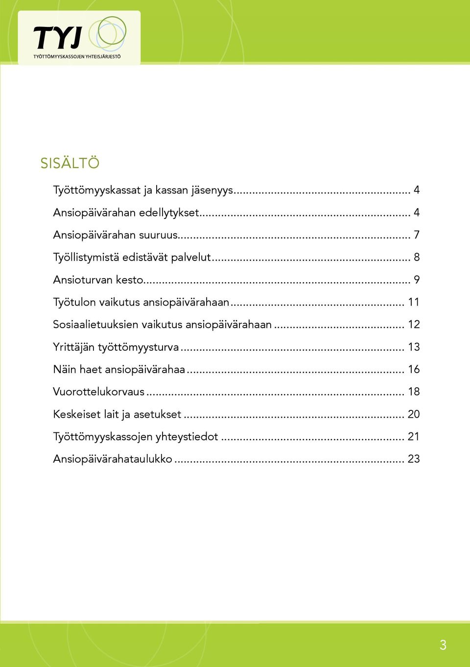 .. 11 Sosiaalietuuksien vaikutus ansiopäivärahaan... 12 Yrittäjän työttömyysturva... 13 Näin haet ansiopäivärahaa.