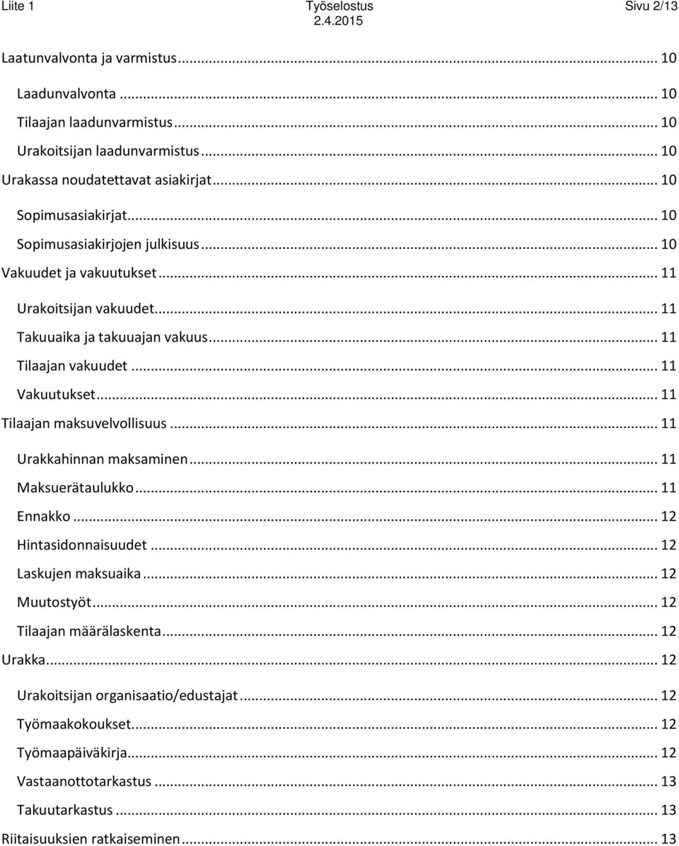 .. 11 Tilaajan maksuvelvollisuus... 11 Urakkahinnan maksaminen... 11 Maksuerätaulukko... 11 Ennakko... 12 Hintasidonnaisuudet... 12 Laskujen maksuaika... 12 Muutostyöt.