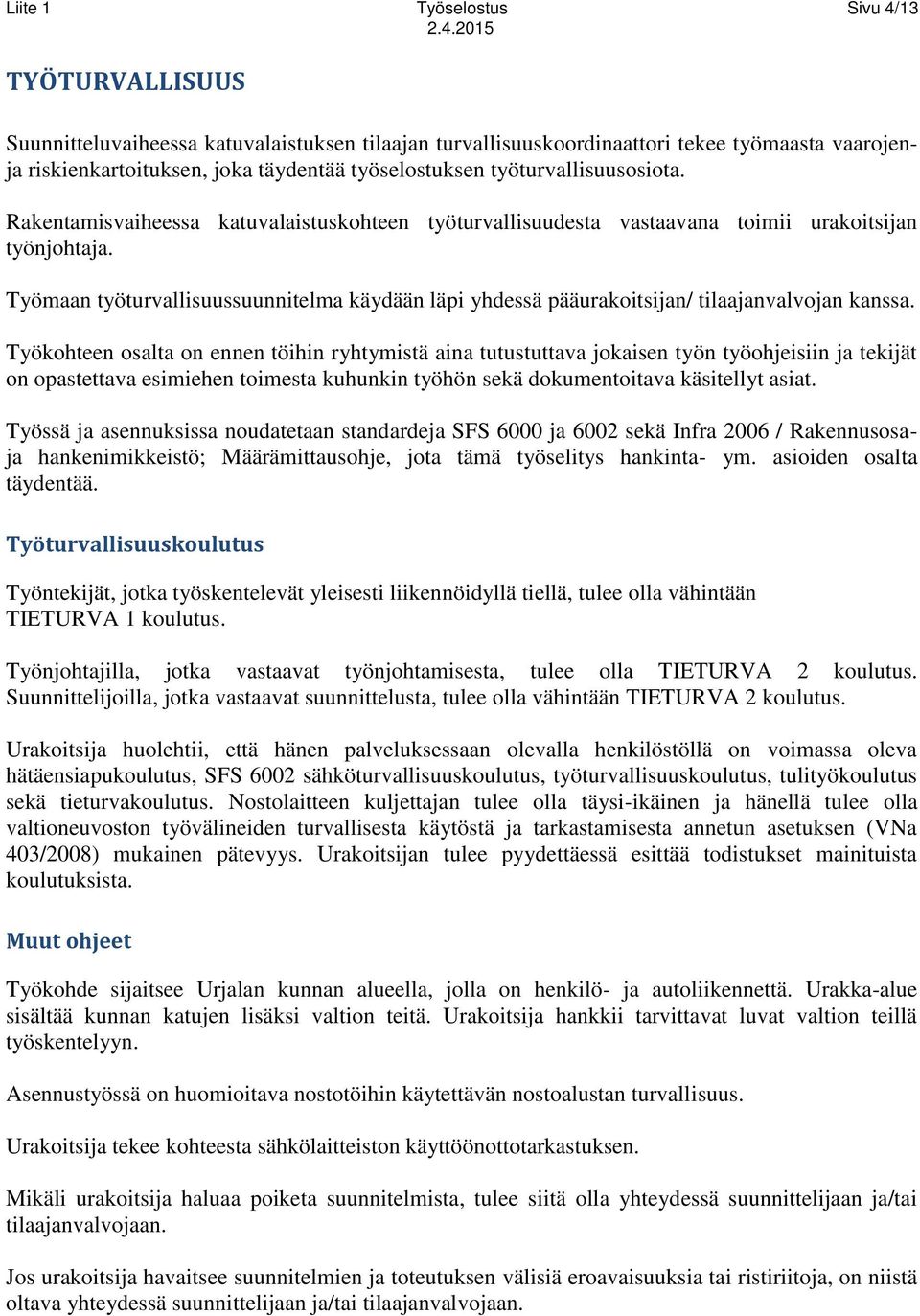 2015 TYÖTURVALLISUUS Suunnitteluvaiheessa katuvalaistuksen tilaajan turvallisuuskoordinaattori tekee työmaasta vaarojenja riskienkartoituksen, joka täydentää työselostuksen työturvallisuusosiota.