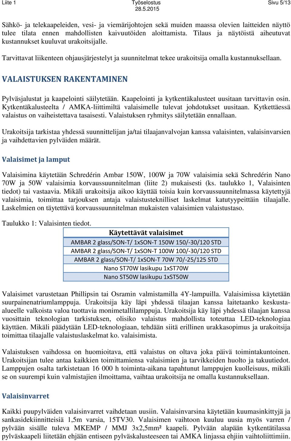 VALAISTUKSEN RAKENTAMINEN Pylväsjalustat ja kaapelointi säilytetään. Kaapelointi ja kytkentäkalusteet uusitaan tarvittavin osin.