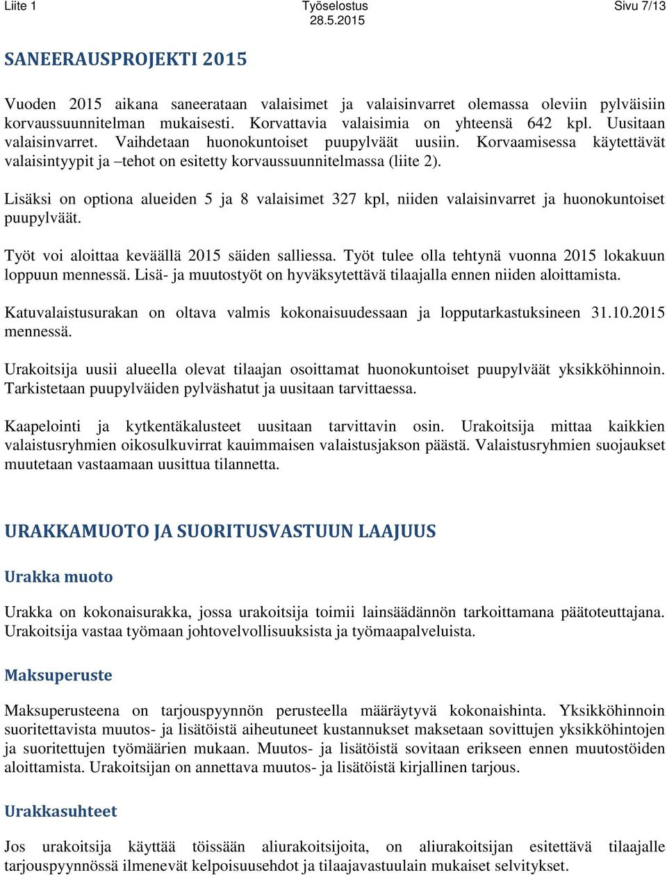 Korvaamisessa käytettävät valaisintyypit ja tehot on esitetty korvaussuunnitelmassa (liite 2).