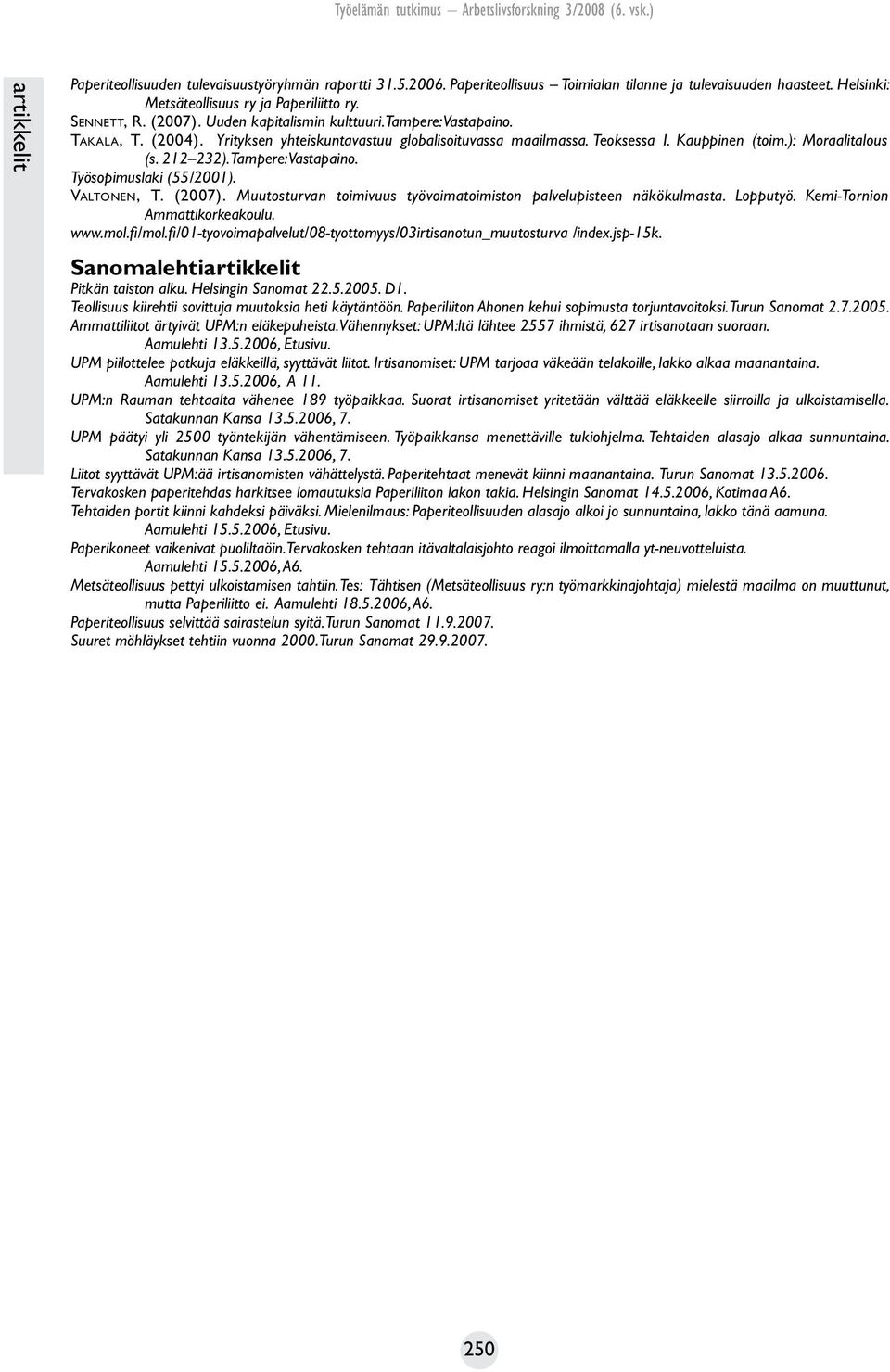 Tampere: Vastapaino. Työsopimuslaki (55/2001). Va lt o n e n, T. (2007). Muutosturvan toimivuus työvoimatoimiston palvelupisteen näkökulmasta. Lopputyö. Kemi-Tornion Ammattikorkeakoulu. www.mol.