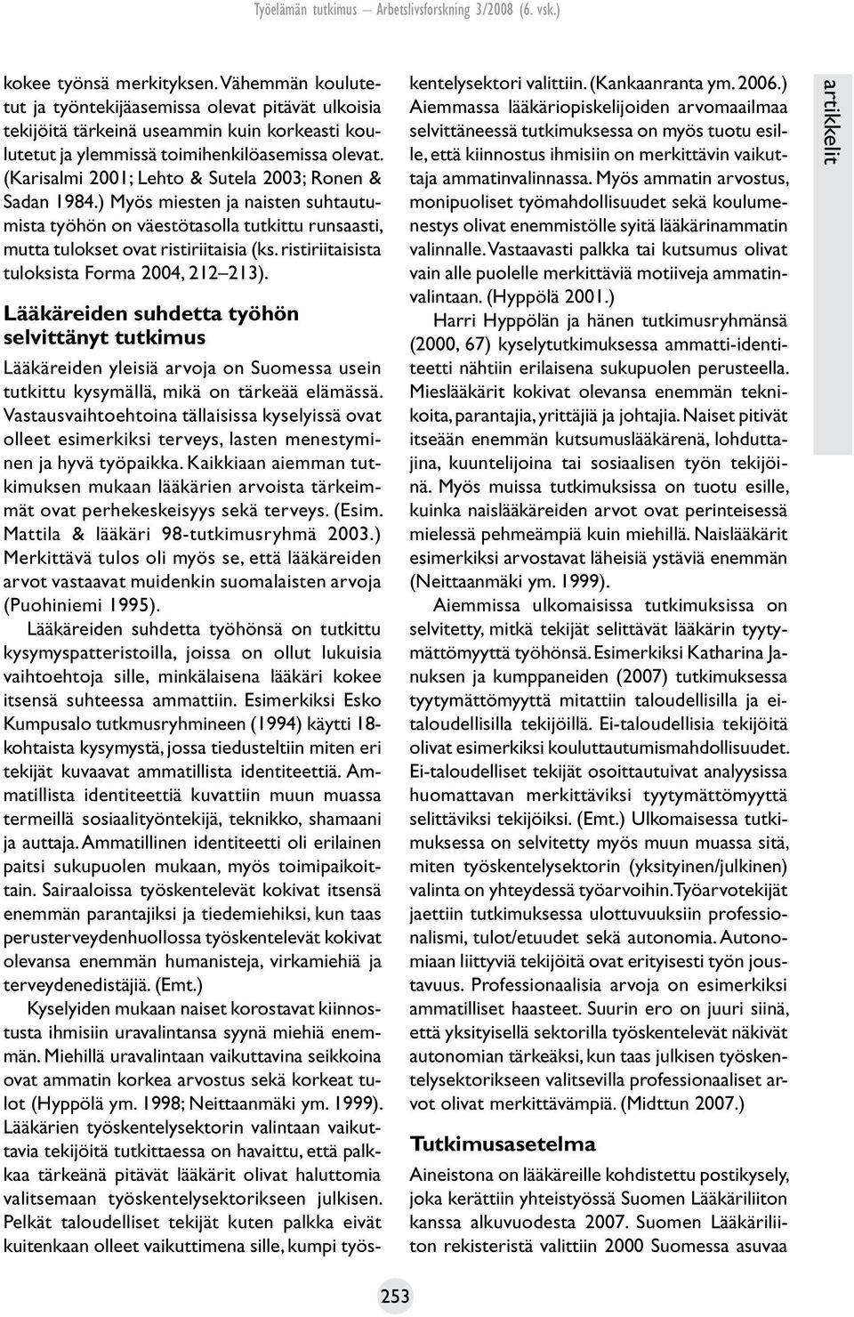 ristiriitaisista tuloksista Forma 2004, 212 213). Lääkäreiden suhdetta työhön selvittänyt tutkimus Lääkäreiden yleisiä arvoja on Suomessa usein tutkittu kysymällä, mikä on tärkeää elämässä.