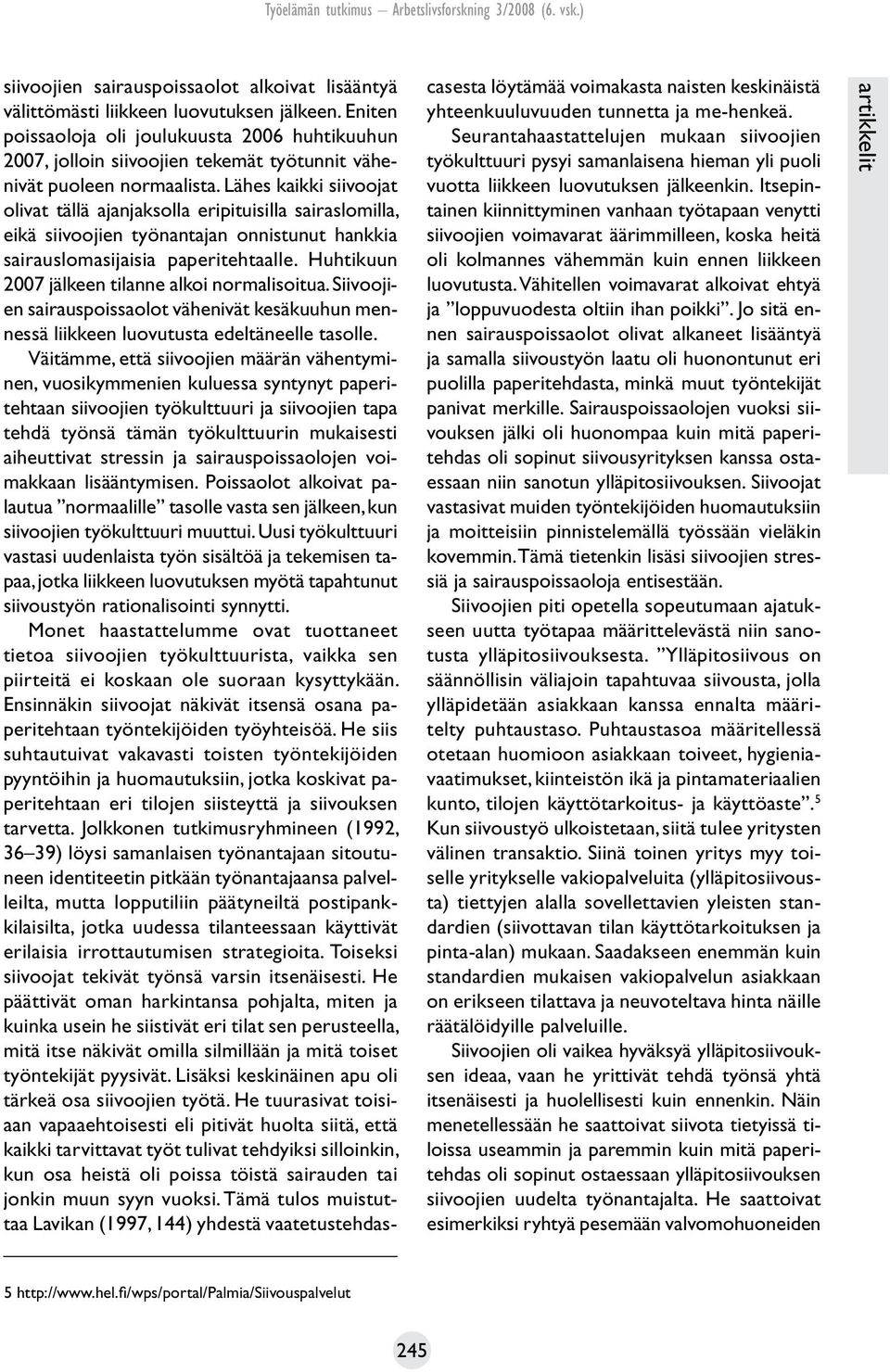 Lähes kaikki siivoojat olivat tällä ajanjaksolla eripituisilla sairaslomilla, eikä siivoojien työnantajan onnistunut hankkia sairauslomasijaisia paperitehtaalle.