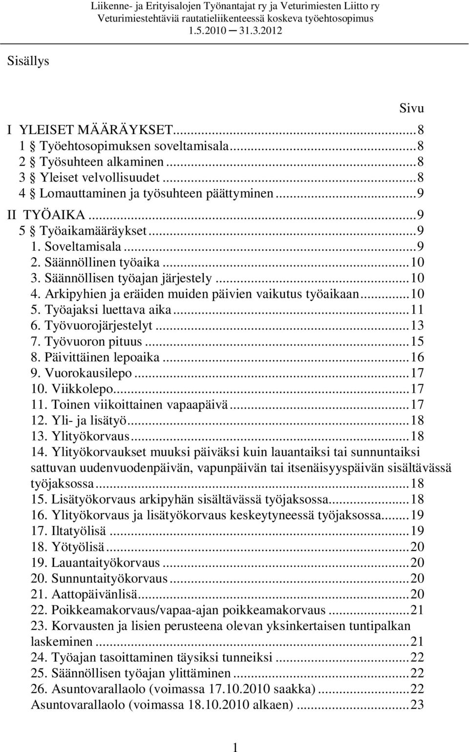 Työajaksi luettava aika...11 6. Työvuorojärjestelyt...13 7. Työvuoron pituus...15 8. Päivittäinen lepoaika...16 9. Vuorokausilepo...17 10. Viikkolepo...17 11. Toinen viikoittainen vapaapäivä...17 12.